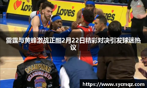 雷霆与黄蜂激战正酣2月22日精彩对决引发球迷热议