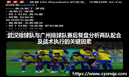 武汉排球队与广州排球队赛后复盘分析两队配合及战术执行的关键因素