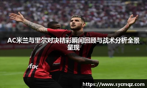AC米兰与里尔对决精彩瞬间回顾与战术分析全景呈现