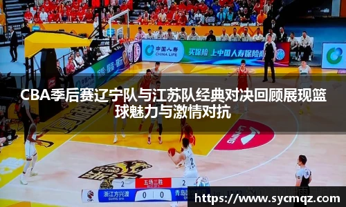 jrsCBA季后赛辽宁队与江苏队经典对决回顾展现篮球魅力与激情对抗