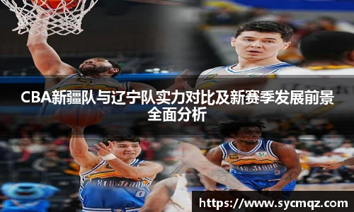 jrsCBA新疆队与辽宁队实力对比及新赛季发展前景全面分析